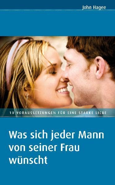 Was sich jeder Mann von seiner Frau wünscht/Was sich jede Frau von ihrem Mann wünscht: 10 Voraussetzungen für eine stärkere Liebe / 10 Eigenschaften, die Einheit in der Beziehung fördern Partnership & Love