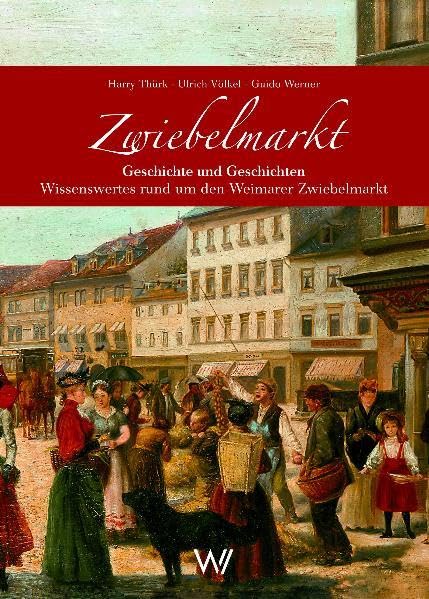 Zwiebelmarkt: Geschichte und Geschichten - Wissenswertes rund um den Weimarer Zwiebelmarkt Politics & History