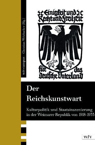 Der Reichskunstwart: Kulturpolitik und Staatsinszenierung in der Weimarer Republik 1918-1933 German history