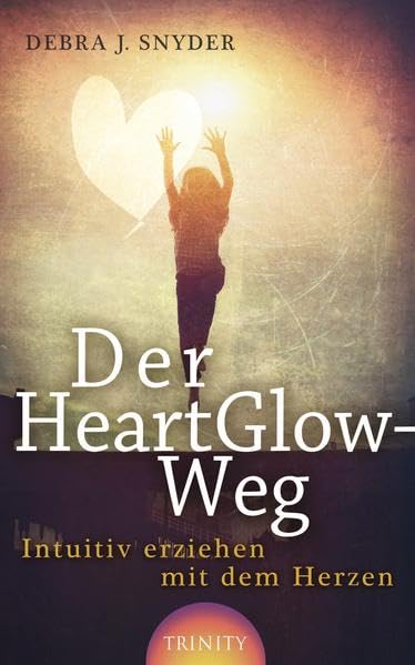 Der HeartGlow-Weg: Intunitiv erziehen mit dem Herzen Lifestyle