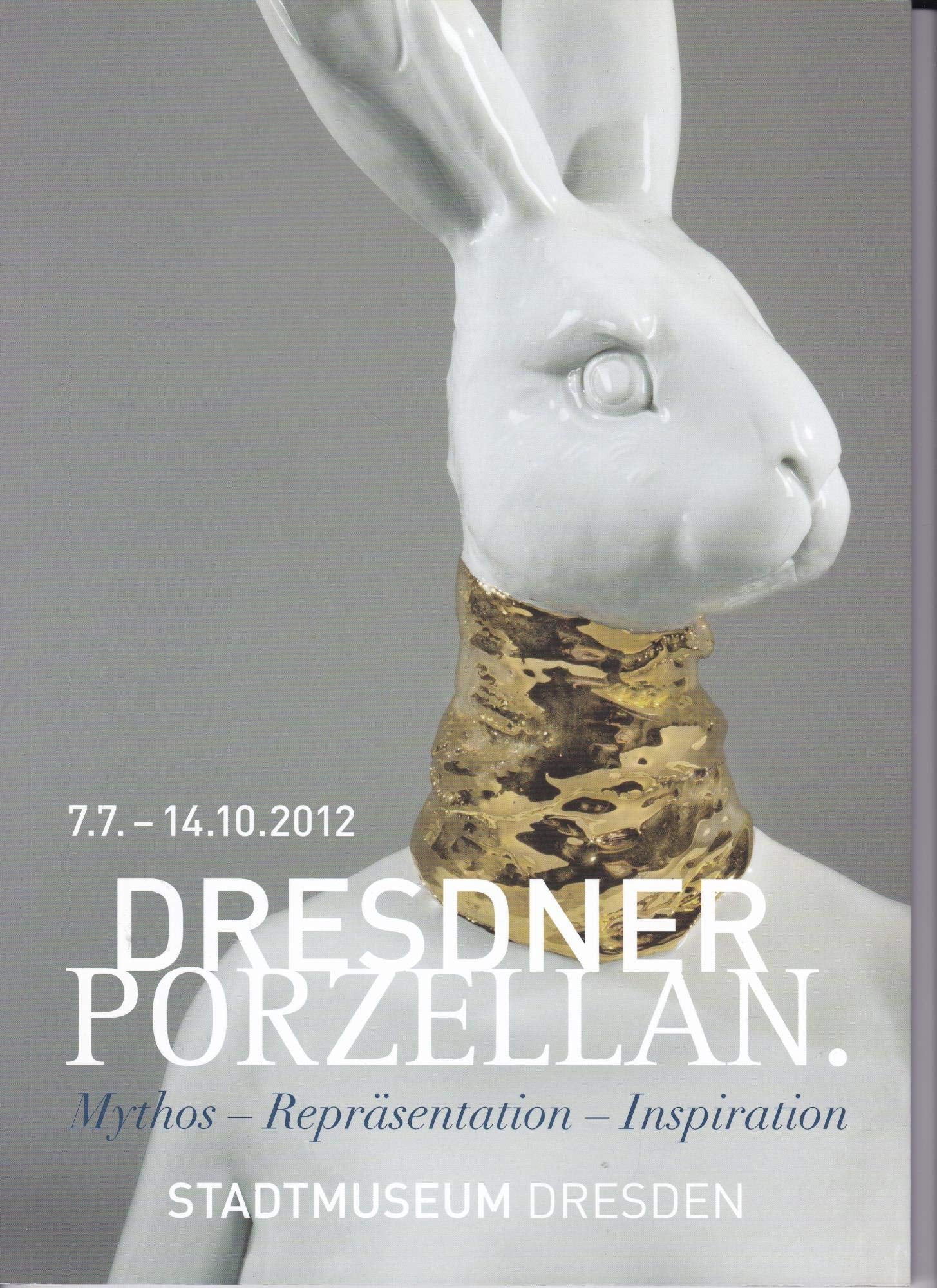 Dresdner Porzellan: Mythos - Repräsentation - Inspiration; Katalog zur Ausstellung im Stadtmuseum Dresden 7. Juli - 14. Oktober 2012 Film, Art & Culture