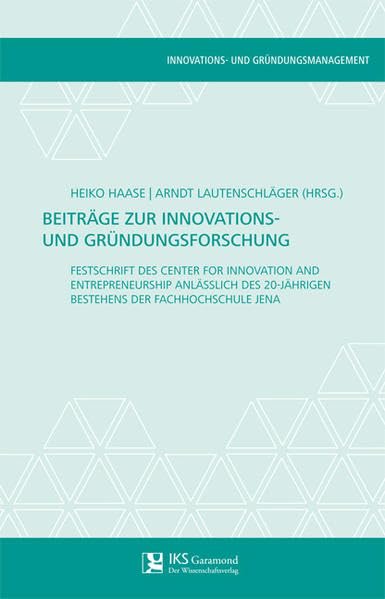 Beiträge zur Innovations- und Gründungsforschung: Festschrift des Center for Innovation and Entrepreneurship anlässlich des 20-jährigen Bestehens der ... Jena (Innovations- und Gründungsmanagement) Law