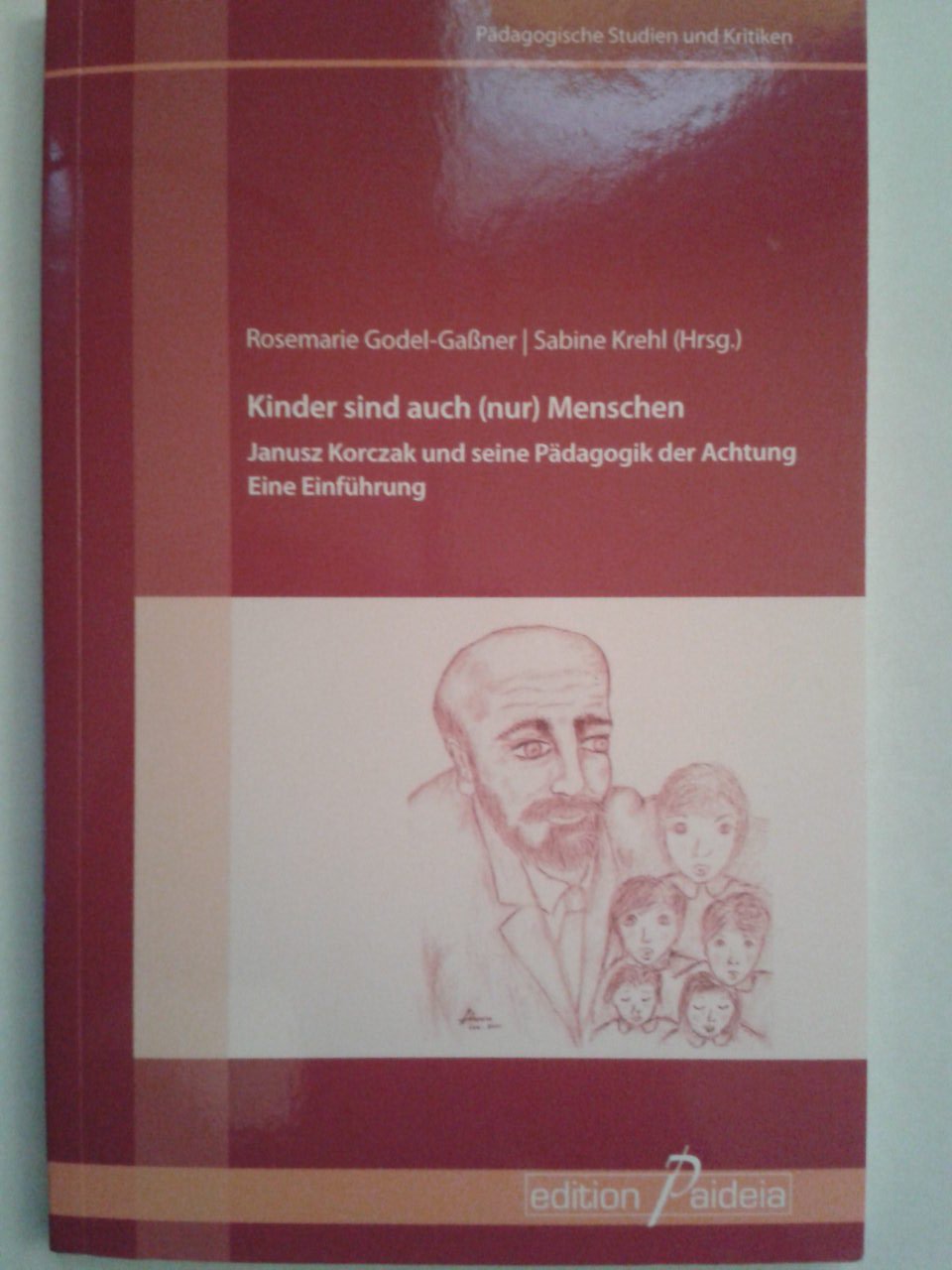 Kinder sind auch (nur) Menschen: Janusz Korczak und seine Pädagogik der Achtung. Eine Einführung (Pädagogische Studien und Kritiken - PSK) Books