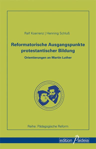 Reformatorische Ausgangspunkte protestantischer Bildung: Orientierungen an Martin Luther (Pädagogische Reform - PRe) Books