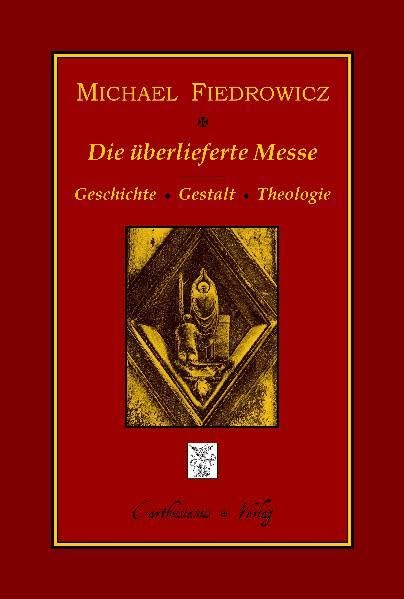 Die überlieferte Messe: Geschichte, Gestalt und Theologie des klassischen römischen Ritus Religion & Esotericism
