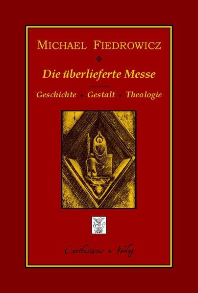 Die überlieferte Messe: Geschichte, Gestalt und Theologie des klassischen römischen Ritus Religion & Esotericism