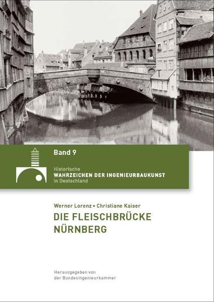 Die Fleischbrücke Nürnberg (Historische Wahrzeichen der Ingenieurbaukunst in Deutschland / ISSN 2194-7856) Film, Art & Culture