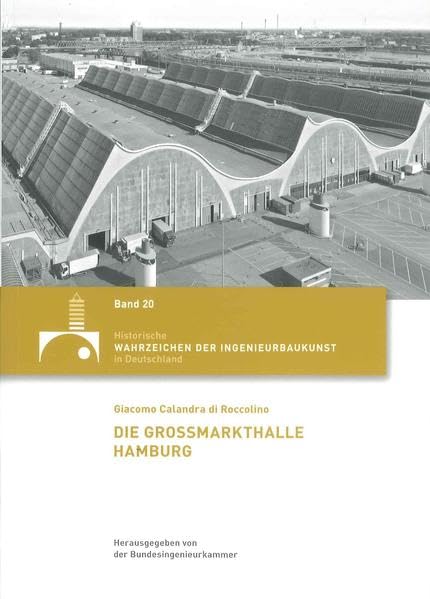 Die Großmarkthalle Hamburg (Historische Wahrzeichen der Ingenieurbaukunst in Deutschland: ISSN 2194-7856) Film, Art & Culture