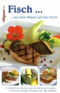 Fisch.... aus dem Wasser auf den Tisch: Rezepte von Bäuerinnen: Zeit zum Kochen, Braten, Garen, Verwöhnen und Genießen - von Vorspeisen, Suppen, Herzhaftem über Dips und Soßen Leisure, Home & Garden