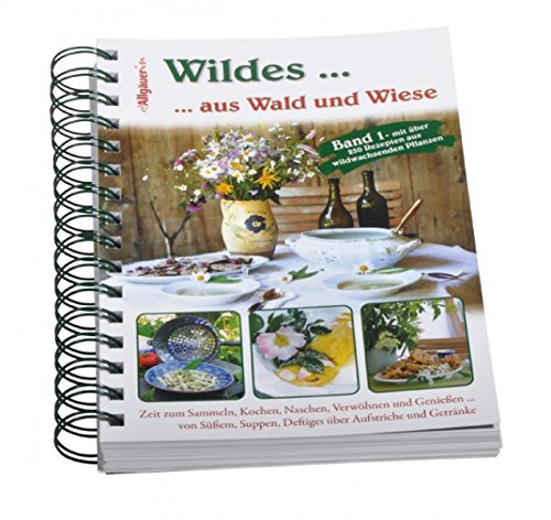 Wildes aus Wald und Wiese: Rezepte von Bäuerinnen: Zeit zum Sammeln, Kochen, Naschen, Verwöhnen und Genießen ... von Süßem, Suppen, Deftiges über Aufstriche und Getränke Leisure, Home & Garden