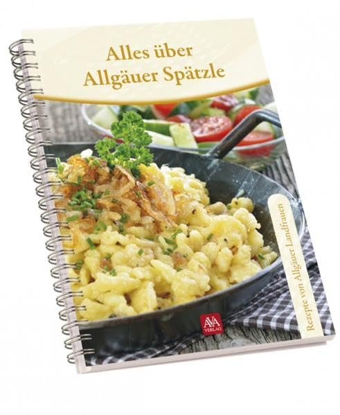 Alles über Allgäuer Spätzle: Rezepte von Bäuerinnen: Rezepte von Allgäuer Landfrauen Leisure, Home & Garden