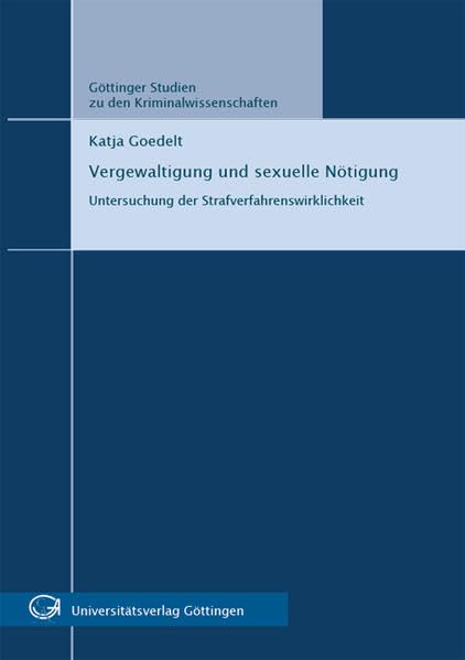 Vergewaltigung und sexuelle Nötigung : Untersuchung der Strafverfahrenswirklichkeit (Göttinger Studien zu den Kriminalwissenschaften) Law