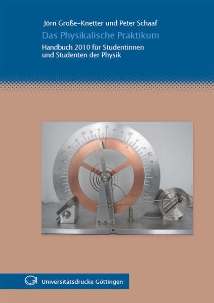 Das Physikalische Praktikum : Handbuch 2010 für Studentinnen und Studenten der Physik Business & Technology