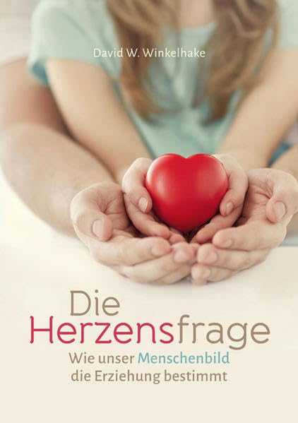 Die Herzensfrage: Wie unser Menschenbild die Erziehung bestimmt Religion & Esotericism