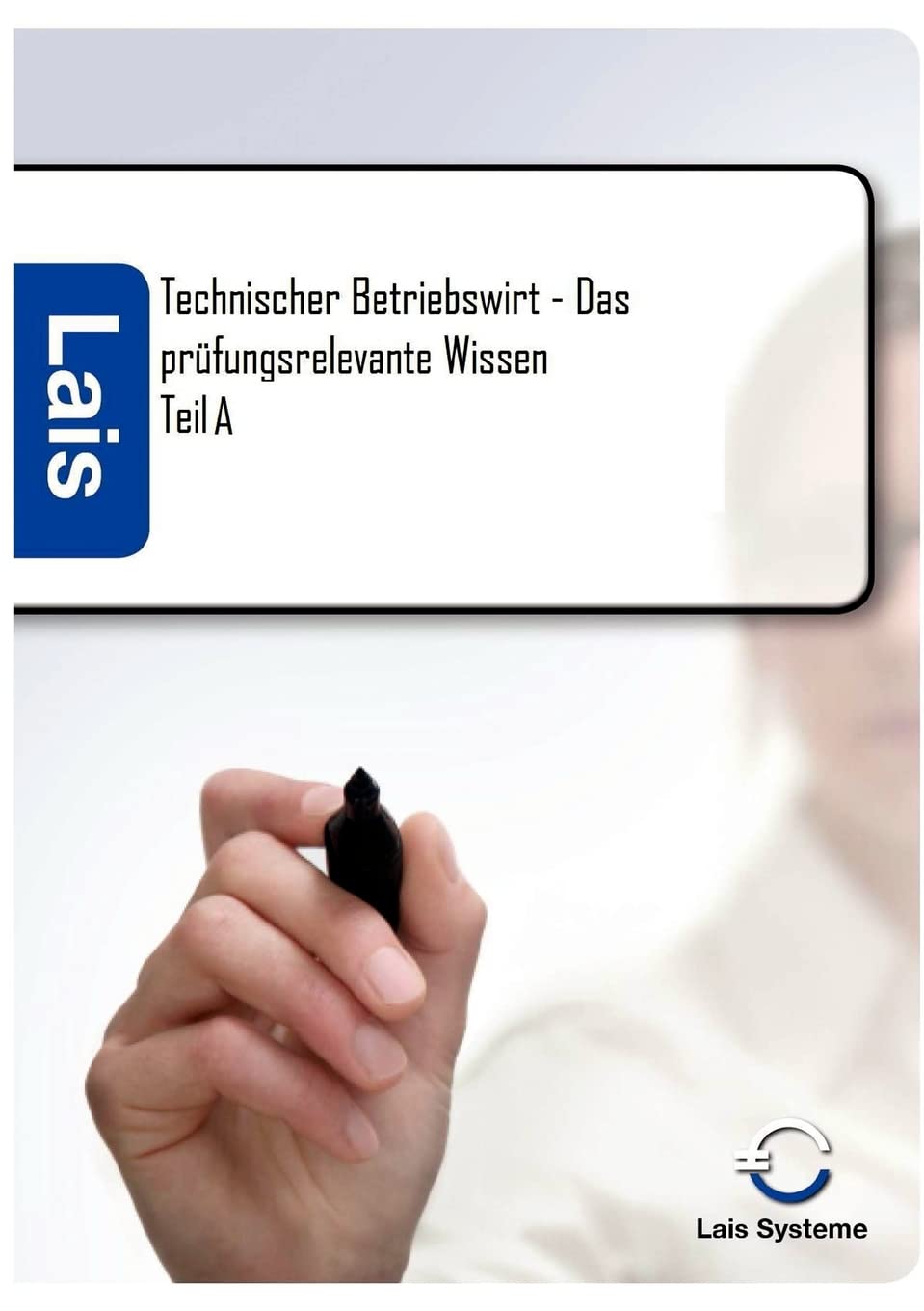 Technischer Betriebswirt Teil A - Das prüfungsrelevante Wissen Study Guides