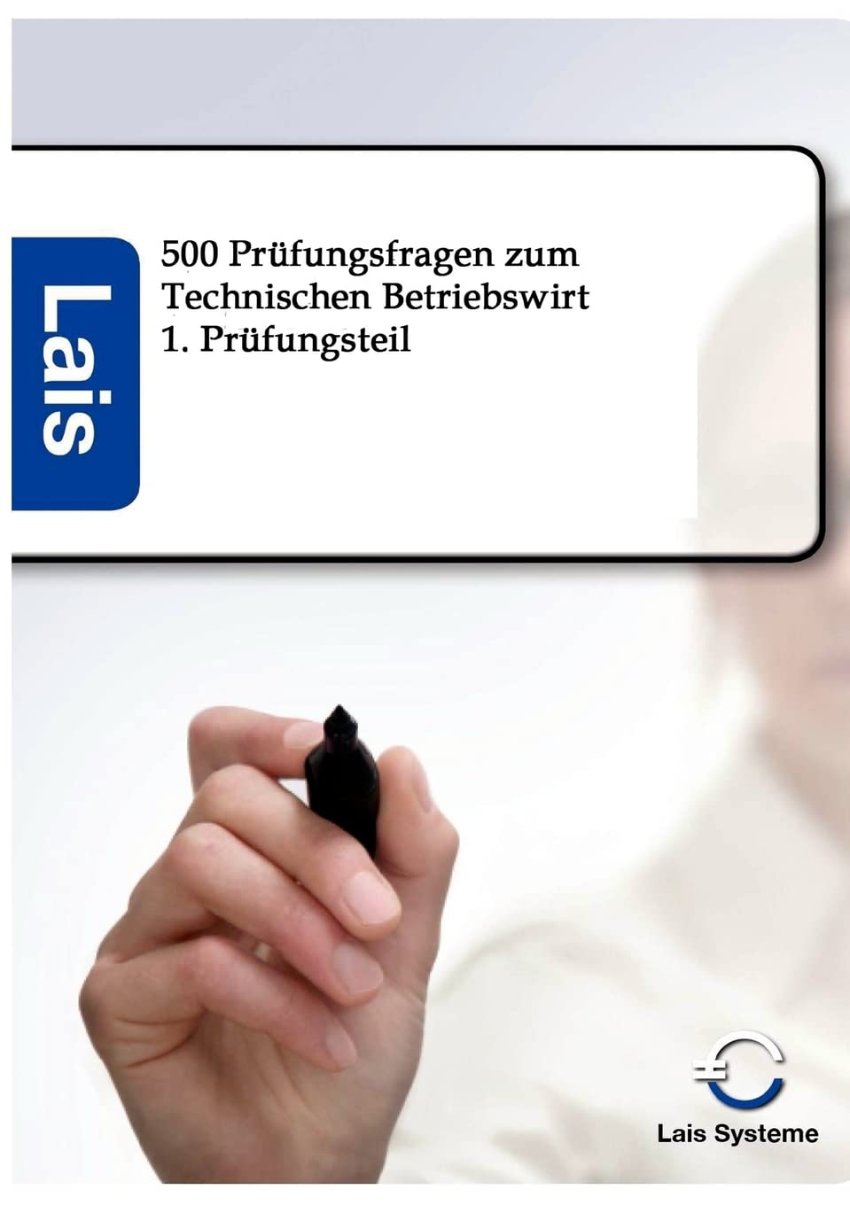 Technischer Betriebswirt - 500 Prüfungsfragen: mit Lösungen: 1. Prüfungsteil Study Guides