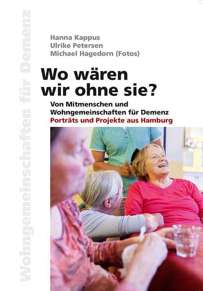 Wo wären wir ohne sie?: Von Mitmenschen und Wohngemeinschaften für Demenz - Porträts und Projekte aus Hamburg Health, Nutrition & Fitness