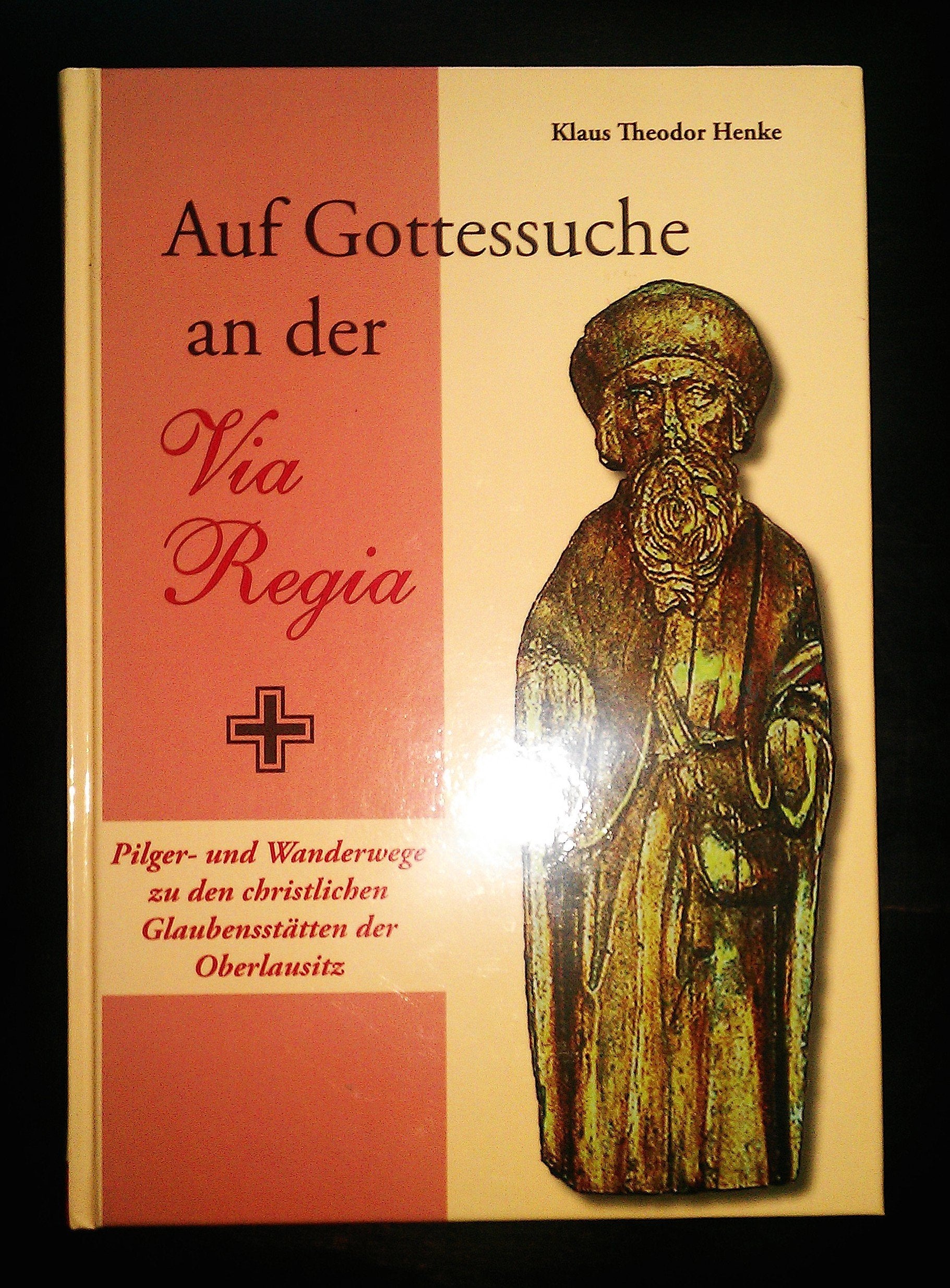 Auf Gottessuche an der Via Regia: Pilger- und Wanderwege zu den christlichen Glauvbensstätten der Oberlausitz Religion & Esotericism
