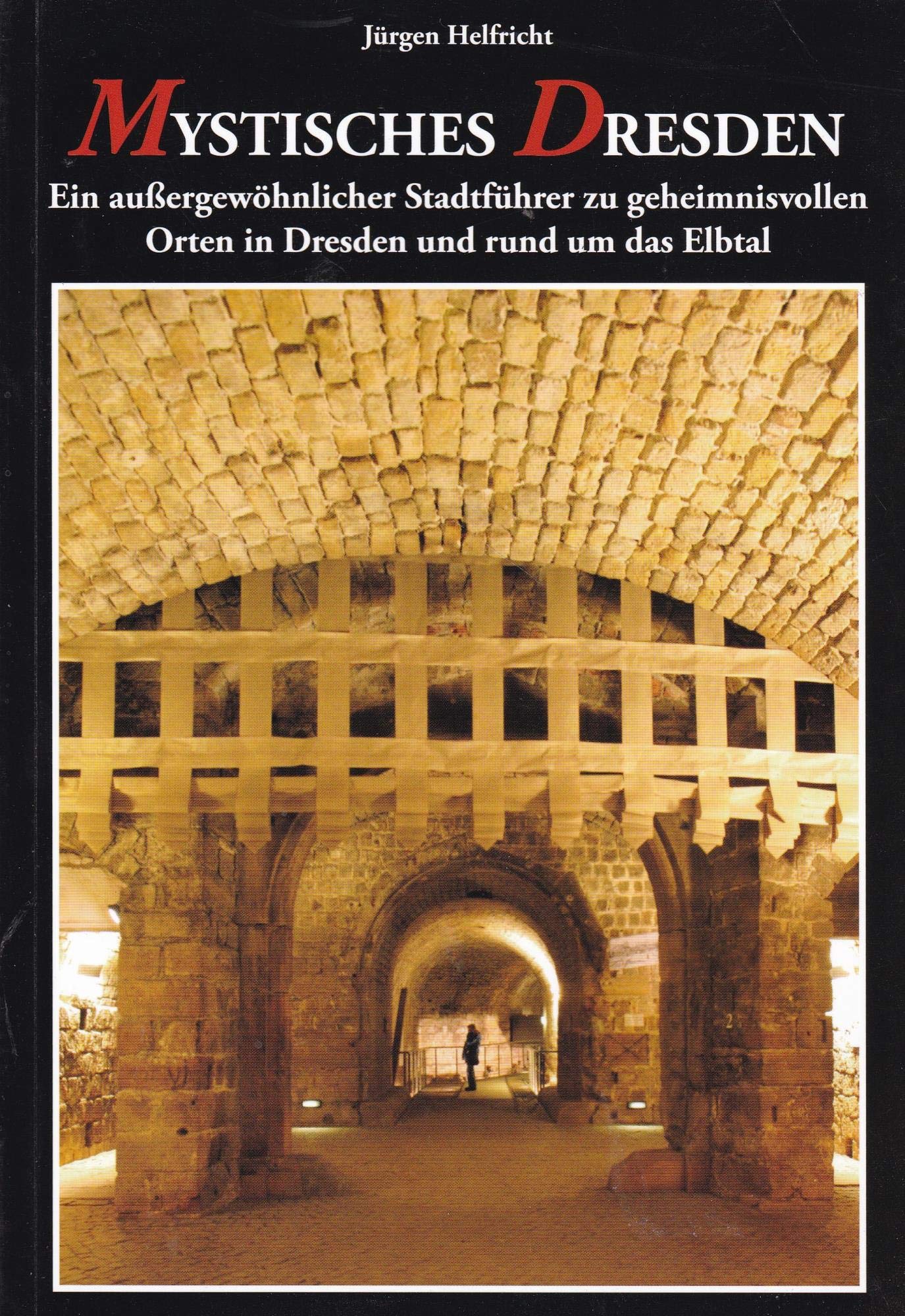 Mystisches Dresden: Ein außergewöhnlicher Stadtführer zu geheimnisvollen Orten in Dresden und rund um das Elbtal German history