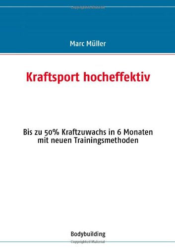 Kraftsport hocheffektiv: Bis zu 50 % Kraftzuwachs in 6 Monaten mit neuen Trainingsmethoden Health, Nutrition & Fitness
