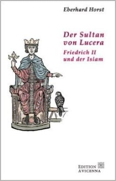 Der Sultan von Lucera: Friedrich II. und der Islam Politics & History