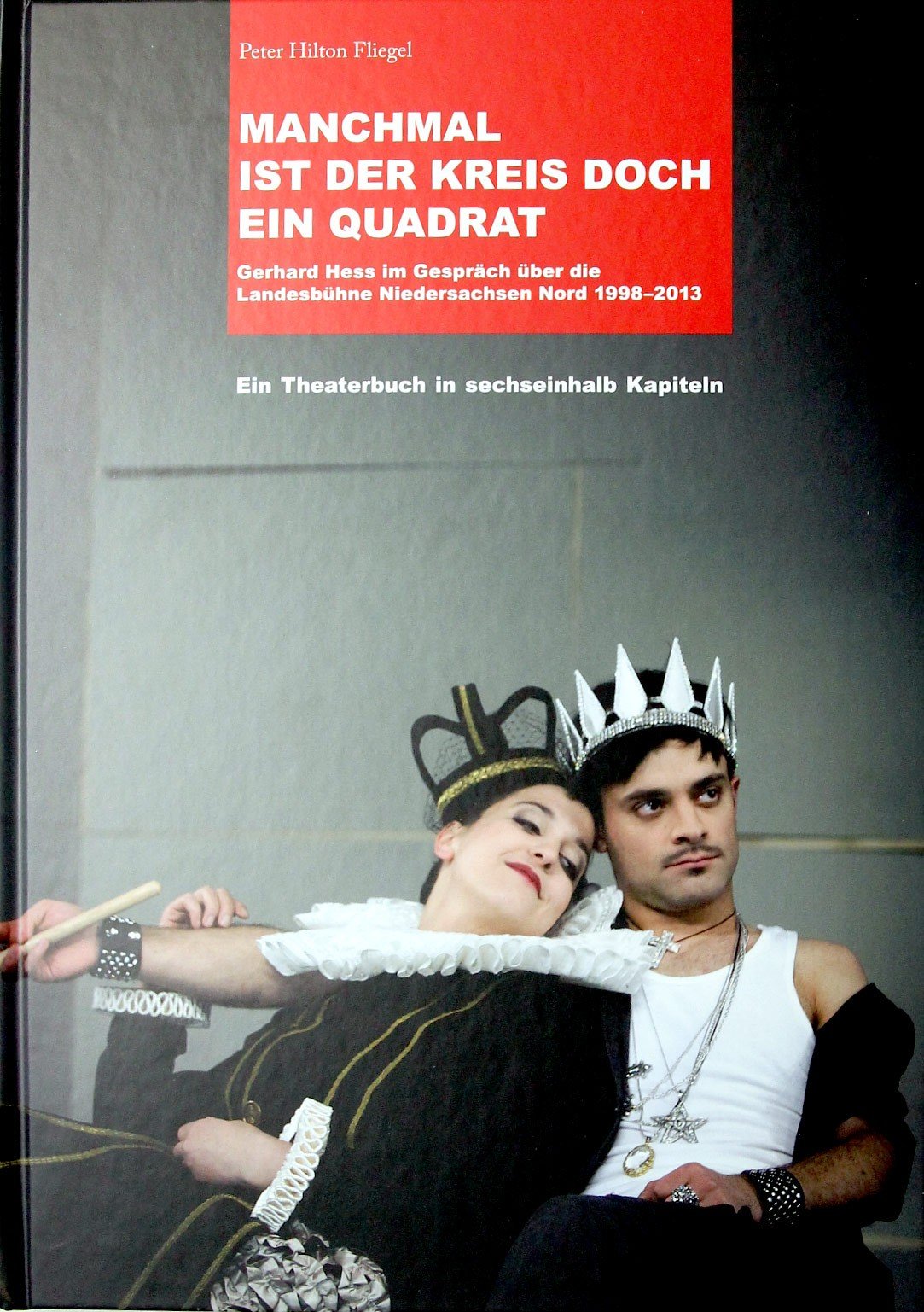 Manchmal ist der Kreis doch ein Quadrat: Gerhard Hess im gespräch über die Landesbühne Niedersachsen Nord 1998 - 2013 Art & Literature