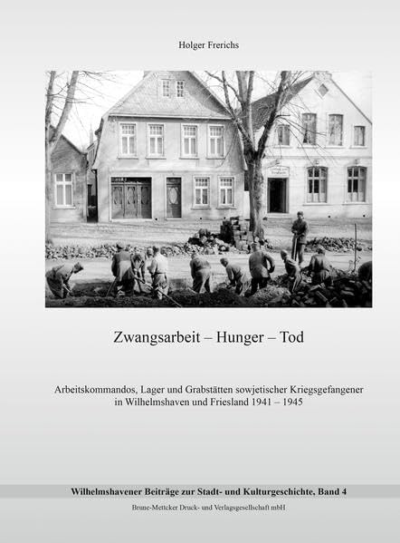 Zwangsarbeit - Hunger - Tod: Arbeitskommandos, Lager und Grabstätten sowjetischer Kriegsgefangener in Wilhelmshaven und Friesland 1941 - 1945 Politics & History