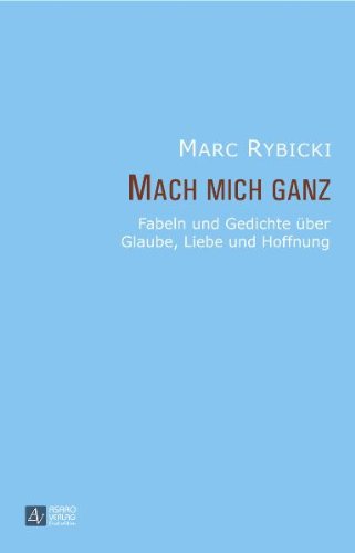 Mach mich ganz: Fabeln und Gedichte über Glaube, Liebe und Hoffnung Contemporary literature