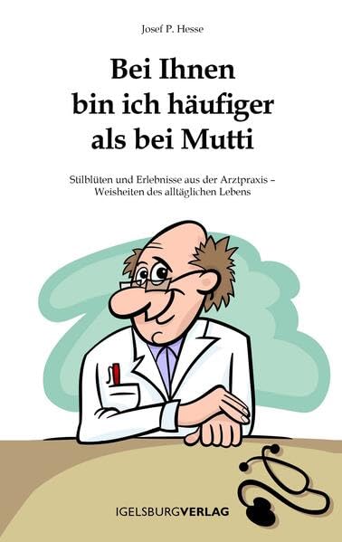 Bei Ihnen bin ich häufiger als bei Mutti: Stilblüten und Erlebnisse aus der Arztpraxis Books