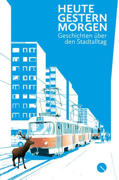 heute gestern morgen: Geschichten über den Stadtalltag. Literatur Update 2012 Contemporary literature
