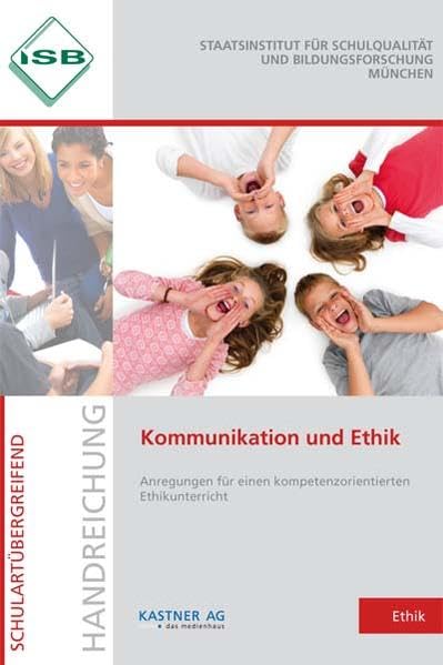 Handreichung Kommunikation und Ethik: Anregungen für einen kompetenzorientierten Ethikunterricht Learning & Reference