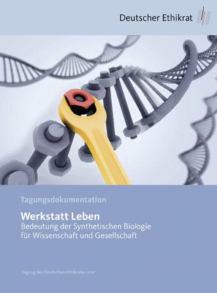 Werkstatt Leben: Bedeutung der Synthetischen Biologie für Wissenschaft und Gesellschaft (Tagungsdokumentation) Business & Technology