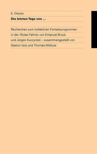 K. Olectiv Die letzten Tage von ...: Eine Recherche zum kollektiven Fortsetzungsroman in der ›Roten Fahne‹ von Emanuel Bruck und Jürgen Kuczynski – zusammengestellt von Gaston Isoz und Thomas Möbius Science Books