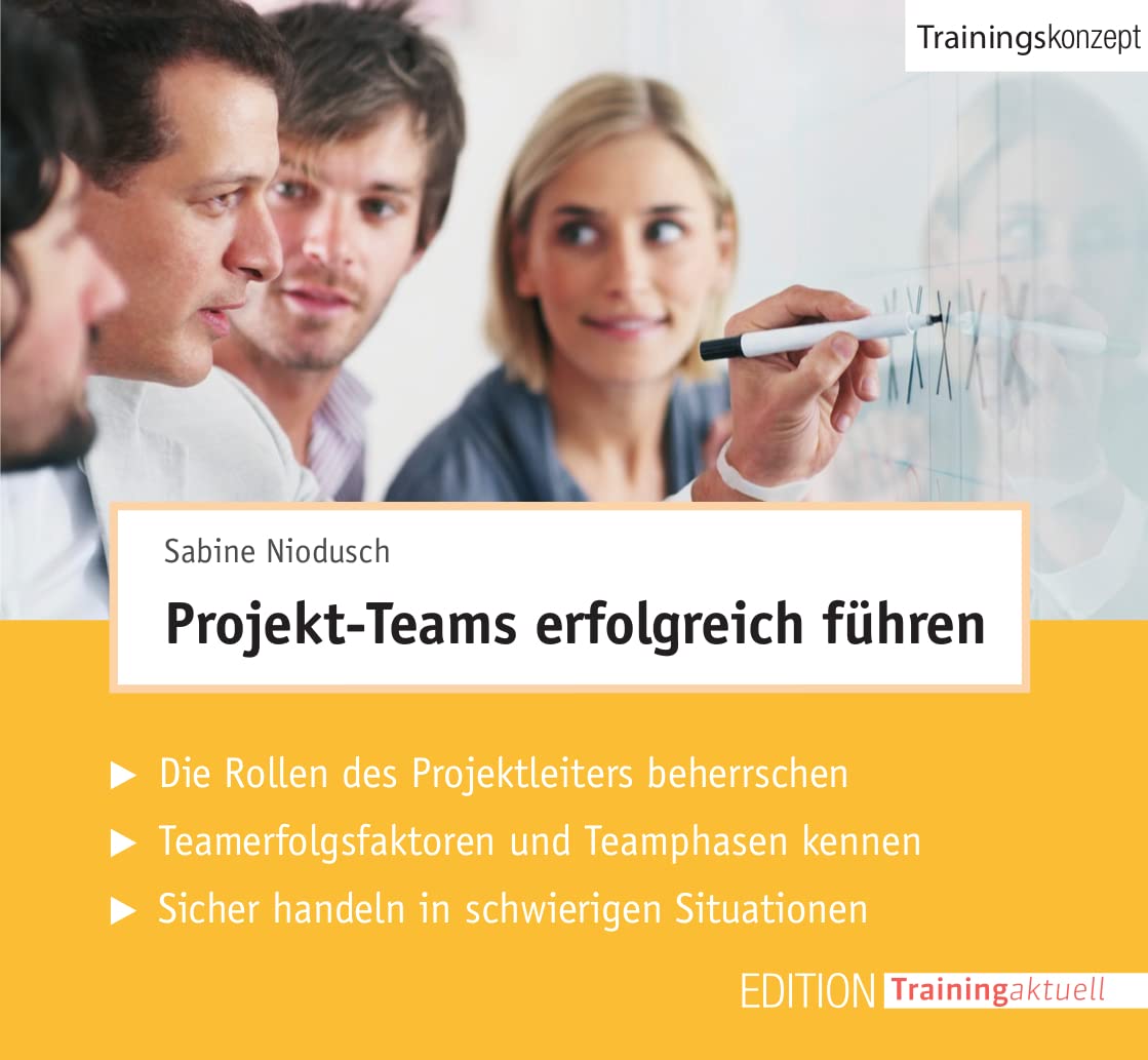 Projekt-Teams erfolgreich führen (Trainingskonzept): Die vielen Facetten der Führung eines Projekt-Teams beherrschen. Teamerfolgsfaktoren und ... Sicher handeln in schwierigen Situationen. Business, Finance & Career