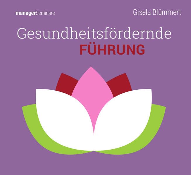 Gesundheitsfördernde Führung (Trainingskonzept): Widerstandskräfte von Mitarbeiterinnen und Mitarbeitern stärken. Stärkenorientiert führen und eine ... pflegen. Wertschätzung und Achtsamkeit leben. Business, Finance & Career