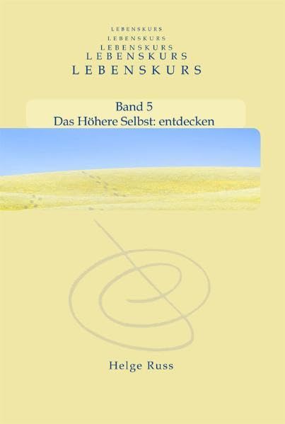 LEBENSKURS: Band 5 Das Höhere Selbst: es entdecken (DER LEBENSKURS / Bücher für ein neues Bewusstsein) Lifestyle