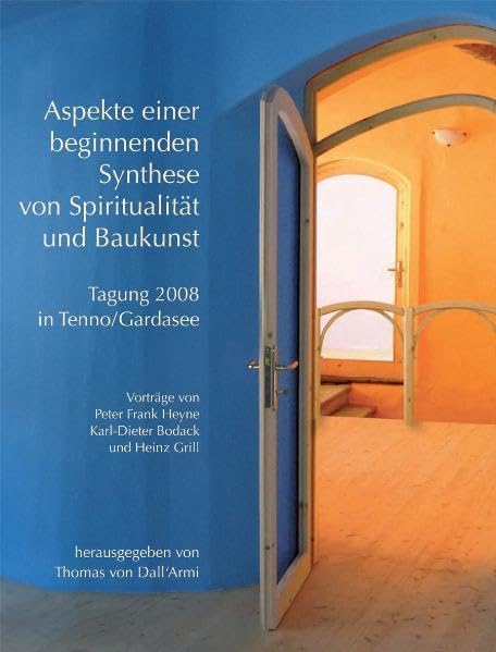 Aspekte einer beginnenden Synthese von Spiritualität und Baukunst: Tagung 2008 in Tenno/Gardasee Architecture