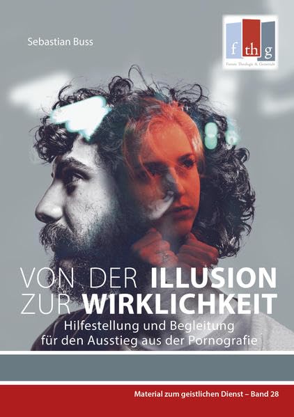 Von der Illusion zur Wirklichkeit: Hilfestellung und Begleitung für den Ausstieg aus der Pornografie (Material zum geistlichen Dienst) Religion & Esotericism