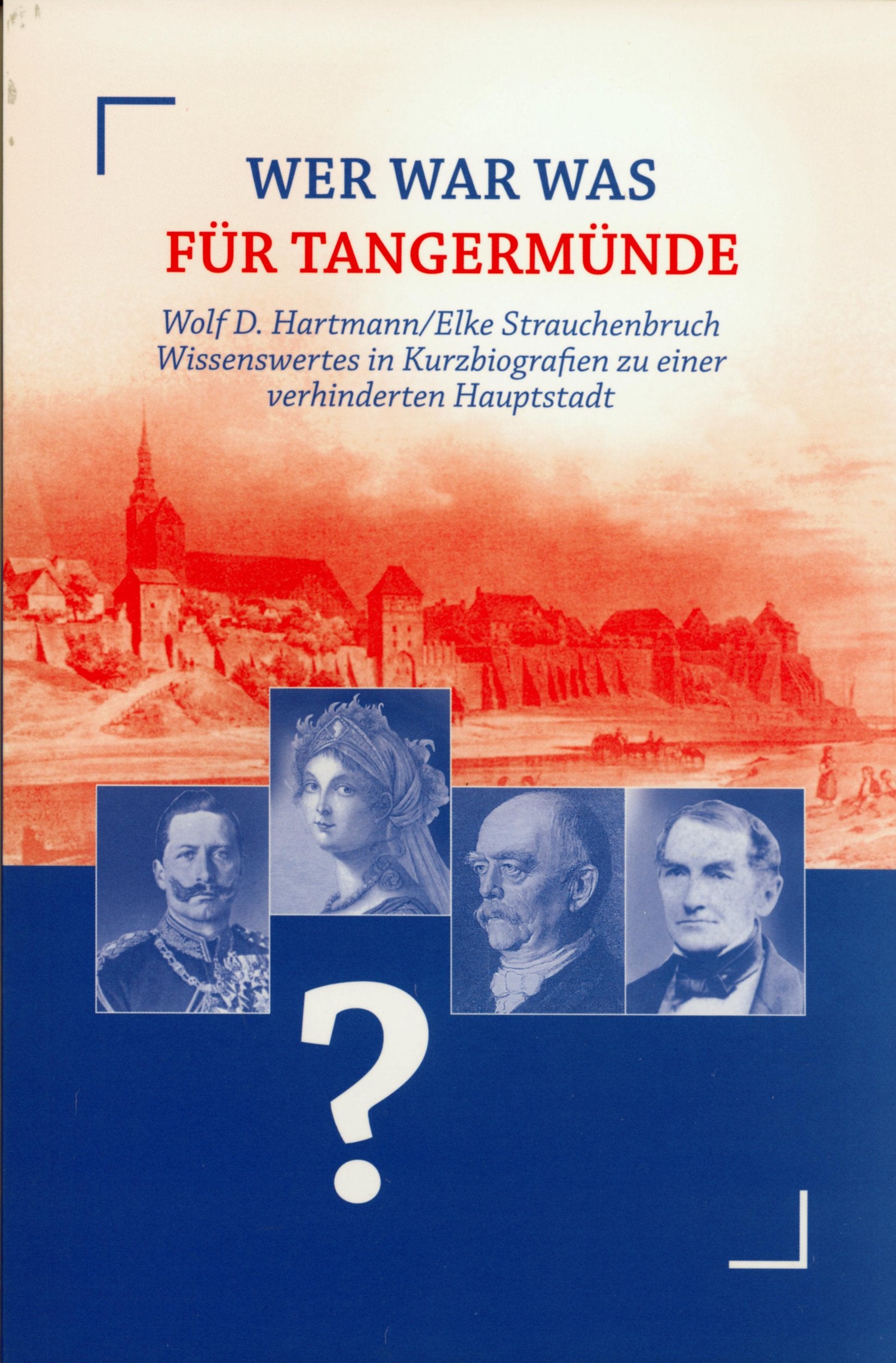 Wer war was für Tangermünde: Wissenswertes in Kurzbiografien zu einer verhinderten Hauptstadt Politics & History