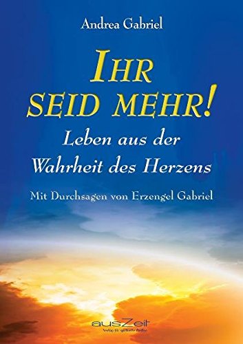 Ihr seid mehr! - Leben aus der Wahrheit des Herzens: Mit Durchsagen von Erzengel Gabriel Religion & Esotericism