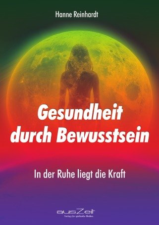 Gesundheit durch Bewusstsein: In der Ruhe liegt die Kraft - Mit hilfreichen Durchsagen der Geistigen Welt Contemporary literature