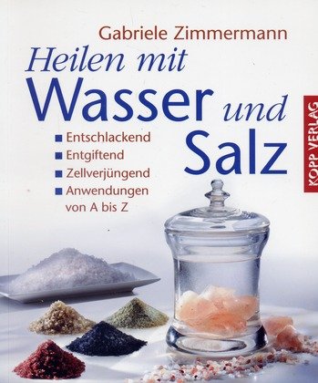 Heilen mit Wasser und Salz: Entschlackend - Entgiftend - Zellverjüngend - Anwendungen von A bis Z Books