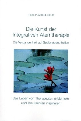 Die Kunst der Integrativen Atemtherapie: Die Vergangenheit auf Seelenebene heilen. Das Leben von Therapeuten erleichtern und ihre Klienten inspirieren Psychology