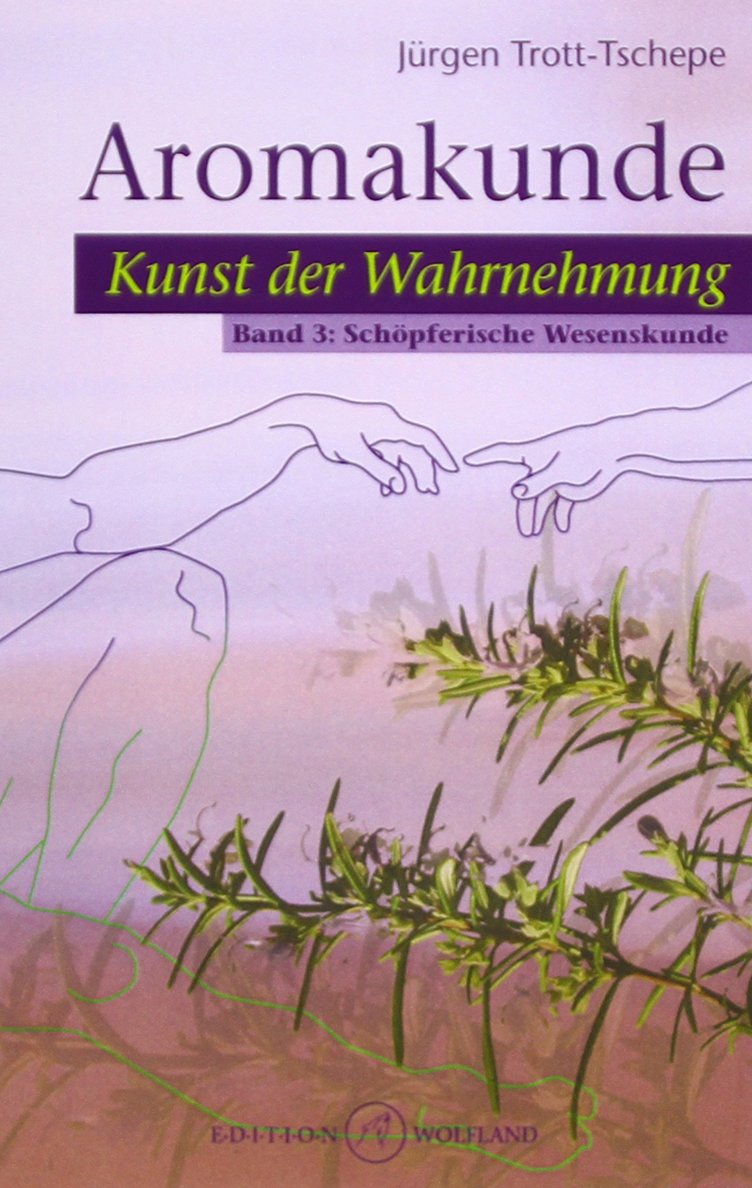 Aromakunde, Kunst der Wahrnehmung. Bd.3.Bd.3: Schöpferische Wesenskunde Religion & Esotericism