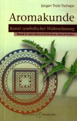 Aromakunde.Bd.4: Kunst symbolischer Wahrnehmung. Mit übersichtlichem Quickfinder Health, Nutrition & Fitness