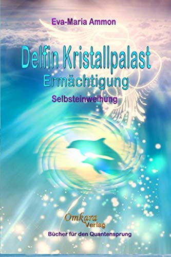 Delfin-Kristallpalast-Ermächtigung: Handbuch zur Selbsteinweihung Philosophy