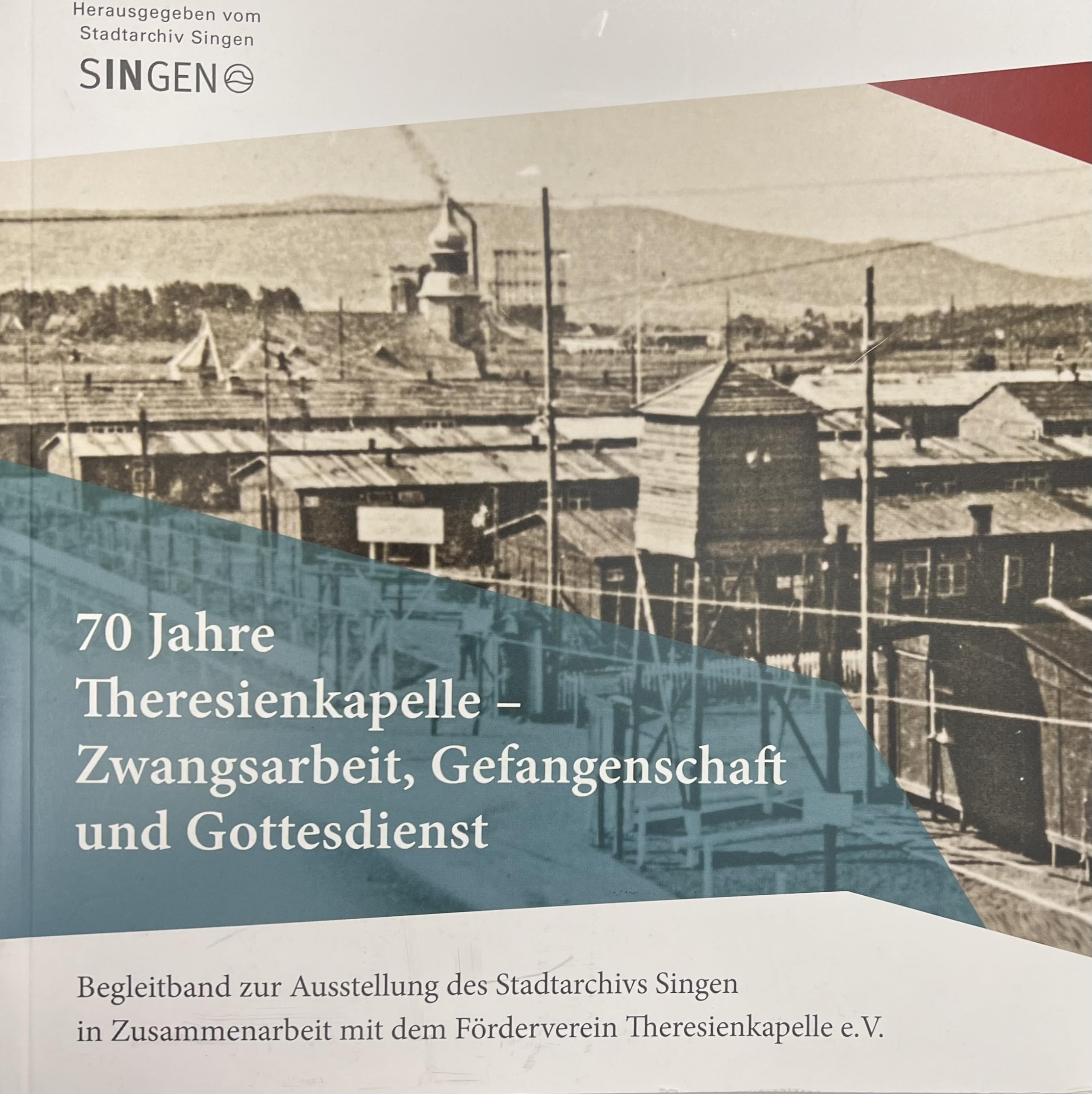 70 Jahre Theresienkapelle - Zwangsarbeit, Gefangenschaft und Gottesdienst: Begleitband zur Ausstellung des Stadtarchivs Singen in Zusammenarbeit mit ... Theresienkapelle e.V. (Hegau-Bibliothek) book