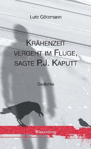Krähenzeit vergeht im Fluge, sagte P.J. Kaputt: Gedichte Poetry