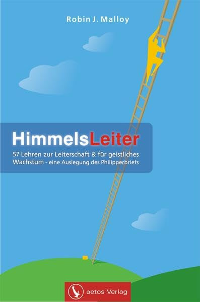 HimmelsLeiter: 57 Lehren zur Leiterschaft & für geistliches Wachstum - eine Auslegung des Philipperbriefs Religion & Esotericism