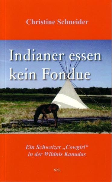 Indianer essen kein Fondue: Ein Schweizer "Cowgirl" in der Wildnis Kanadas - Schneider, Christine book